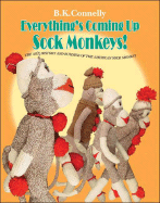 Everything's Coming Up Sock Monkeys!: Art, History and Business of the American Sock Monkey