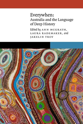 Everywhen: Australia and the Language of Deep History - McGrath, Ann (Editor), and Troy, Jakelin (Editor), and Rademaker, Laura (Editor)