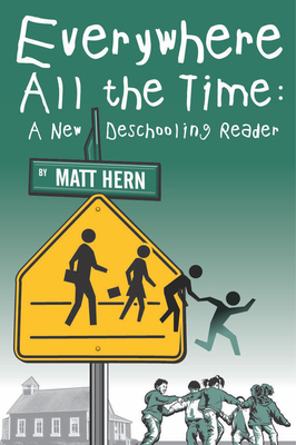 Everywhere All the Time: A New Deschooling Reader - Hern, Matt (Editor)