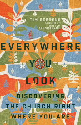 Everywhere You Look: Discovering the Church Right Where You Are - Soerens, Tim, and Brueggemann, Walter (Foreword by)