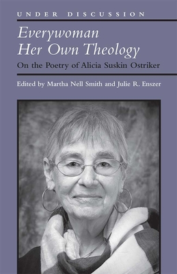 Everywoman Her Own Theology: On the Poetry of Alicia Suskin Ostriker - Smith, Martha Nell, and Enszer, Julie R