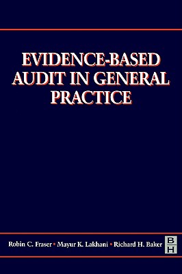 Evidence-Based Audit in General Practice - Baker, Richard, and Fraser, Robin C, MD, and Lakhani, Mayur, MRCP