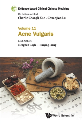 Evidence-Based Clinical Chinese Medicine - Volume 11: Acne Vulgaris - Xue, Charlie Changli, and Lu, Chuanjian, and Coyle, Meaghan