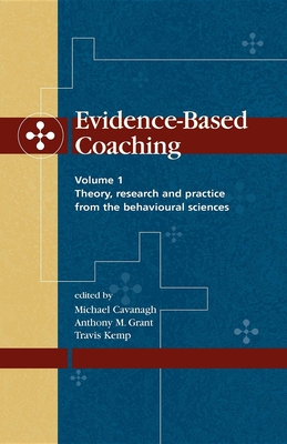 Evidence-Based Coaching Volume 1: Theory, Research and Practice from the Behavioural Sciences - Cavanagh, Michael (Editor), and Grant, Anthony (Editor), and Kemp, Travis (Editor)