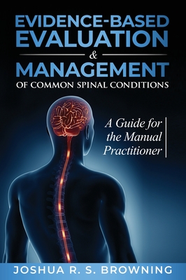 Evidence-Based Evaluation & Management of Common Spinal Conditions: A Guide for the Manual Practitioner - Browning, Joshua R S