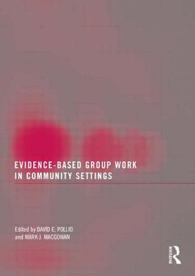 Evidence-Based Group Work in Community Settings - Pollio, David E (Editor), and Macgowan, Mark J (Editor)