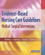 Evidence-Based Nursing Care Guidelines: Medical-Surgical Interventions - Ackley, Betty J, Msn, Eds, RN, and Ladwig, Gail B, Msn, RN, and Swan, Beth Ann, PhD, Crnp, Faan