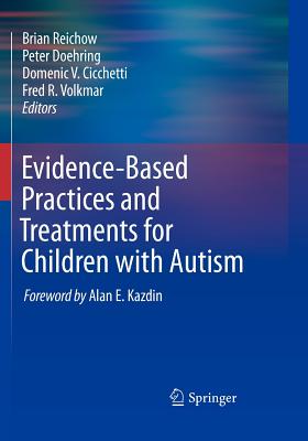 Evidence-Based Practices and Treatments for Children with Autism - Reichow, Brian (Editor), and Doehring, Peter (Editor), and Cicchetti, Domenic V. (Editor)