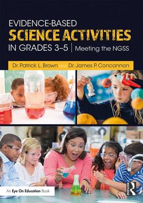 Evidence-Based Science Activities in Grades 3-5: Meeting the NGSS - Brown, Patrick, and Concannon, James