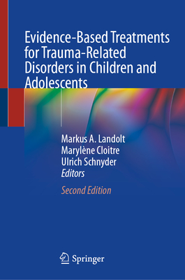 Evidence-Based Treatments for Trauma-Related Disorders in Children and Adolescents - Landolt, Markus A (Editor), and Cloitre, Marylne (Editor), and Schnyder, Ulrich (Editor)