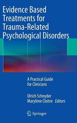 Evidence Based Treatments for Trauma-Related Psychological Disorders: A Practical Guide for Clinicians - Schnyder, Ulrich (Editor), and Cloitre, Marylne (Editor)