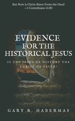 Evidence for the Historical Jesus: Is the Jesus of History the Christ of Faith - Habermas, Gary R