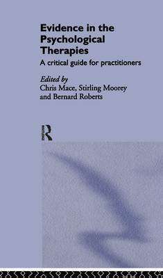 Evidence in the Psychological Therapies: A Critical Guidance for Practitioners - Mace, Chris (Editor), and Moorey, Stirling (Editor), and Roberts, Bernard (Editor)