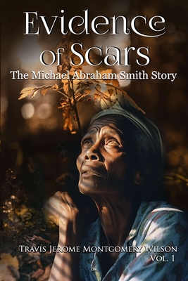 Evidence of Scars: The Michael Abraham Smith Story Vol. 1 - Montgomery Wilson, Travis Jerome