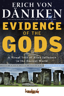 Evidence of the Gods: A Visual Tour of Alien Influence in the Ancient World - Von Daniken, Erich, and Von Arnim, Christian (Translated by)