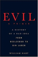 Evil: A Primer: A History of a Bad Idea from Beelzebub to Bin Laden