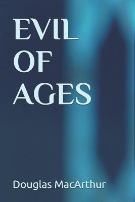Evil Of Ages - MacArthur, Douglas
