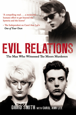 Evil Relations (formerly published as Witness): The Man Who Bore Witness Against the Moors Murderers - Lee, Carol Ann, and Smith, David