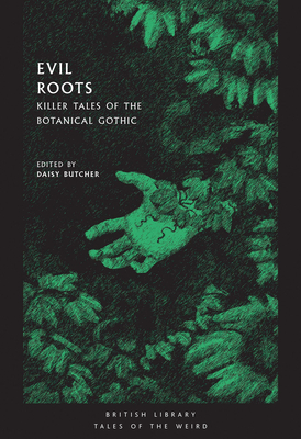 Evil Roots: Killer Tales of the Botanical Gothic - Butcher, Daisy (Editor)