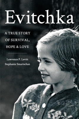 Evitchka: A True Story of Survival, Hope and Love - Levitt, Lawrence P, and Smartschan, Stephanie