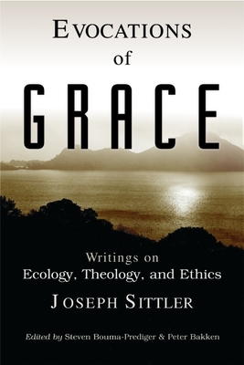Evocations of Grace: The Writings of Joseph Sittler on Ecology, Theology, and Ethics - Sittler, Joseph, and Bouma-Prediger, Steven (Editor), and Bakken, Peter (Editor)