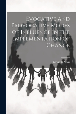 Evocative and Provocative Modes of Influence in the Implementation of Change - Nevis, Edwin C
