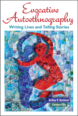 Evocative Autoethnography: Writing Lives and Telling Stories - Bochner, Arthur, and Ellis, Carolyn