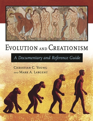 Evolution and Creationism: A Documentary and Reference Guide - Young, Christian, and Largent, Mark