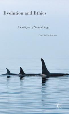 Evolution and Ethics: A Critique of Sociobiology - Bennett, Franklin Roy