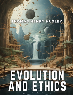 Evolution and Ethics - Thomas Henry Huxley