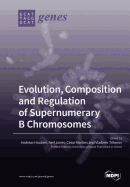 Evolution, Composition and Regulation of Supernumerary B Chromosomes