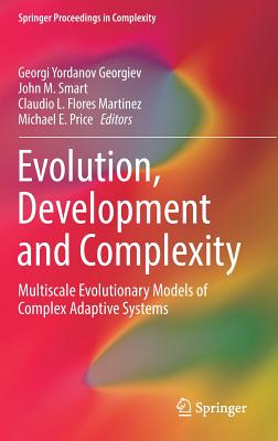 Evolution, Development and Complexity: Multiscale Evolutionary Models of Complex Adaptive Systems - Georgiev, Georgi Yordanov (Editor), and Smart, John M (Editor), and Flores Martinez, Claudio L (Editor)