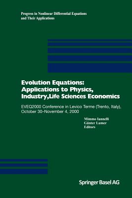 Evolution Equations: Applications to Physics, Industry, Life Sciences and Economics: Eveq2000 Conference in Levico Terme (Trento, Italy), October 30-November 4, 2000 - Iannelli, Mimmo (Editor), and Lumer, Gunter (Editor)