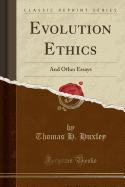 Evolution Ethics: And Other Essays (Classic Reprint)