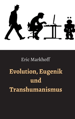 Evolution, Eugenik und Transhumanismus - Markhoff, Eric