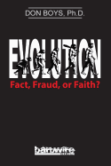 Evolution: Fact, Fraud, or Faith?