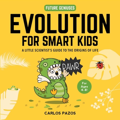 Evolution for Smart Kids: A Little Scientist's Guide to the Origins of Life - Pazos, Carlos