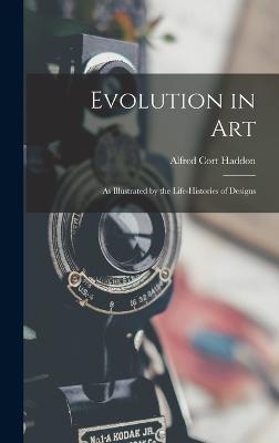 Evolution in Art: As Illustrated by the Life-Histories of Designs - Haddon, Alfred Cort