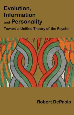 Evolution, Information, and Personality: Toward a Unified Theory of the Psyche - DePaolo, Robert