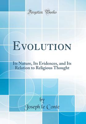 Evolution: Its Nature, Its Evidences, and Its Relation to Religious Thought (Classic Reprint) - Conte, Joseph Le