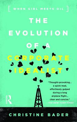 Evolution of a Corporate Idealist: When Girl Meets Oil - Bader, Christine