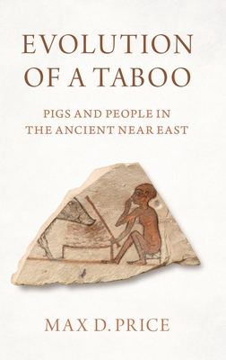 Evolution of a Taboo: Pigs and People in the Ancient Near East - Price, Max D