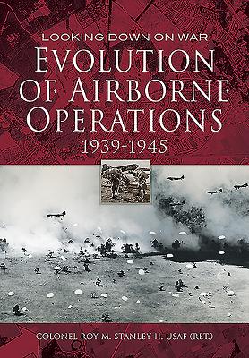 Evolution of Airborne Operations 1939 - 1945 - Stanley, Roy, Colonel