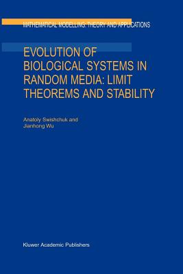 Evolution of Biological Systems in Random Media: Limit Theorems and Stability - Swishchuk, Anatoly, and Jianhong Wu
