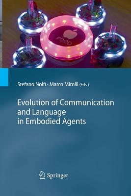 Evolution of Communication and Language in Embodied Agents - Nolfi, Stefano (Editor), and Mirolli, Marco (Editor)