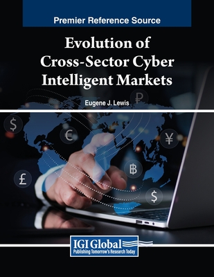 Evolution of Cross-Sector Cyber Intelligent Markets - Lewis, Eugene J (Editor)