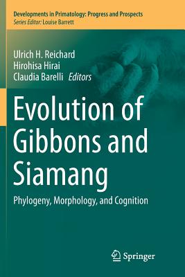 Evolution of Gibbons and Siamang: Phylogeny, Morphology, and Cognition - Reichard, Ulrich H (Editor), and Hirai, Hirohisa (Editor), and Barelli, Claudia (Editor)