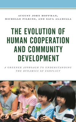 Evolution of Human Cooperation and Community Development: A Greener Approach to Understanding the Dynamics of Conflict - Hoffman, August John, and Filkins, Michelle, and Alamilla, Saul