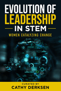 Evolution of Leadership in STEM: Women Catalyzing Change