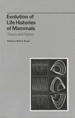 Evolution of Life Histories of Mammals: Theory and Pattern - Boyce, Mark S, Professor (Editor)